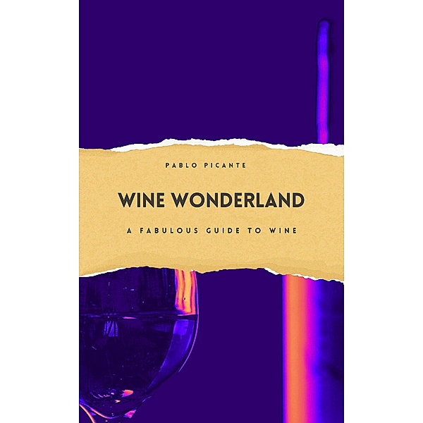 Wine Wonderland: A Fabulous Guide to Wine, Pablo Picante