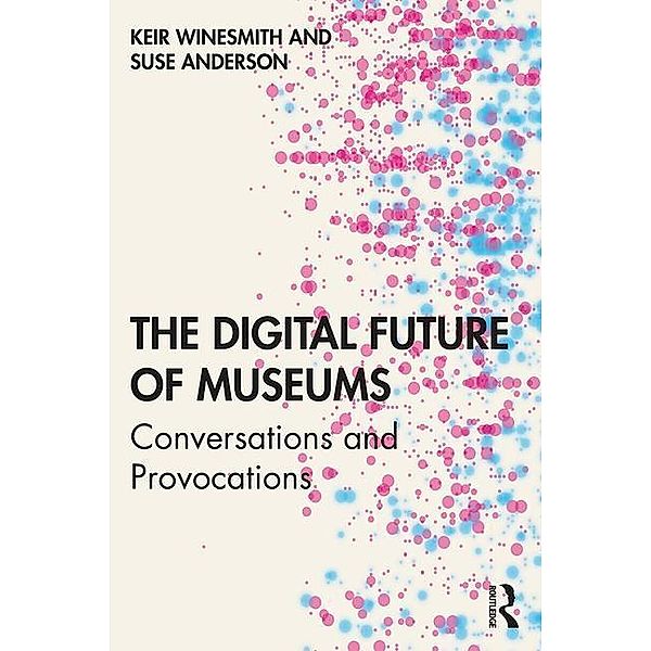 Winesmith, K: The Digital Future of Museums, Keir (San Francisco Museum of Modern Art, USA) Winesmith, Suse (George Washington University, USA) Anderson