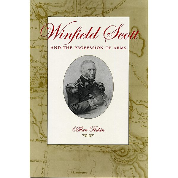 Winfield Scott and the Profession of Arms, Allan Peskin