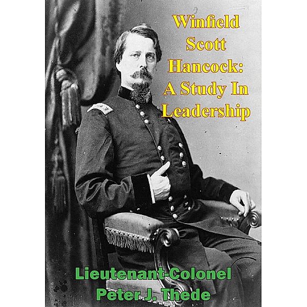 Winfield Scott Hancock: A Study In Leadership, Lieutenant-Colonel Peter J. Thede