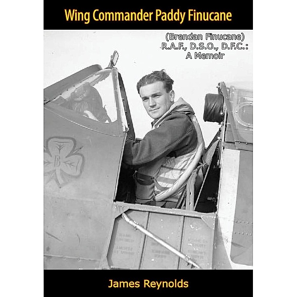 Wing Commander Paddy Finucane (Brendan Finucane) R.A.F., D.S.O., D.F.C., James Reynolds