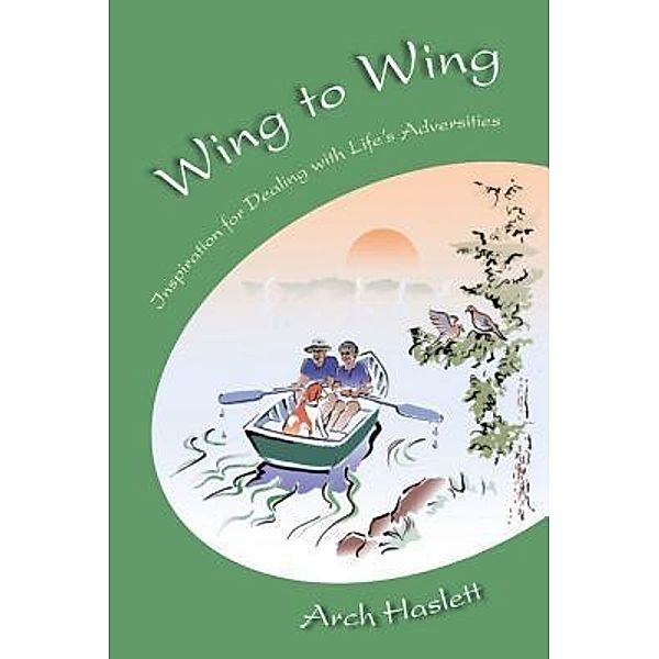 Wing to Wing - Inspiration for Dealing with Life's Adversities, Arch Haslett