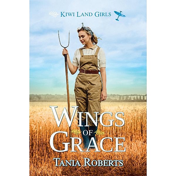 Wings Of Grace (Kiwi Land Girls, #1) / Kiwi Land Girls, Tania Roberts