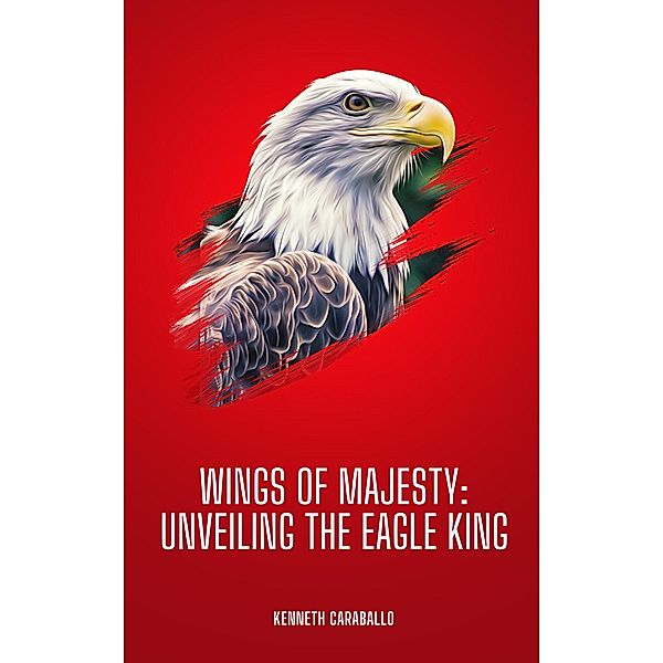 Wings of Majesty: Unveiling the Eagle King, Kenneth Caraballo