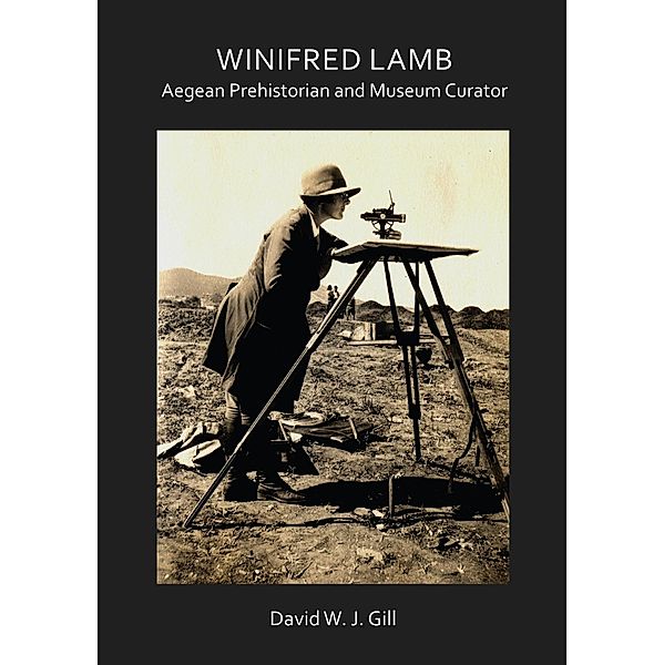 Winifred Lamb: Aegean Prehistorian and Museum Curator / Archaeological Lives, David W. J. Gill