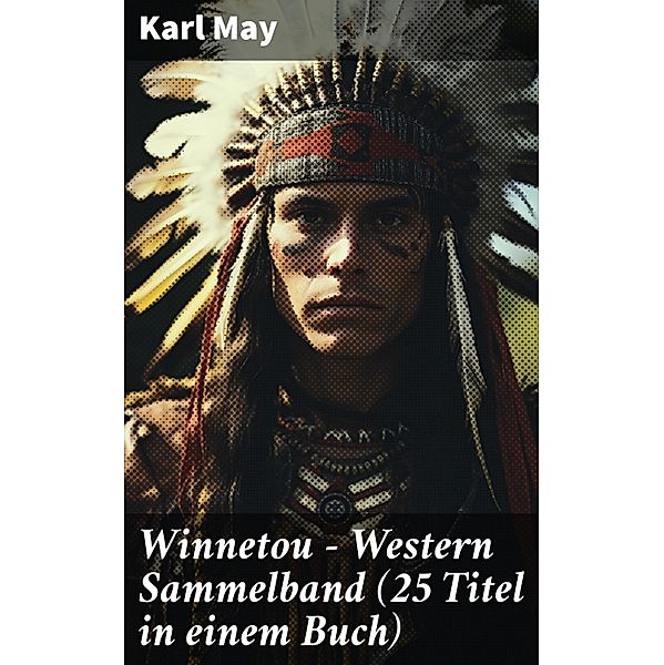 Winnetou - Western Sammelband (25 Titel in einem Buch), Karl May