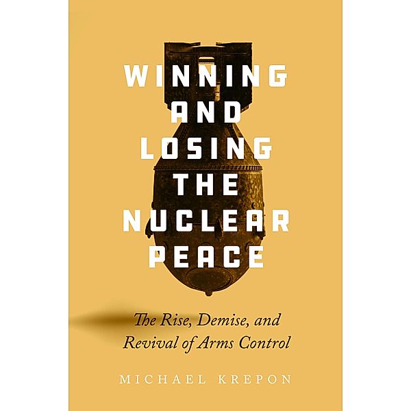 Winning and Losing the Nuclear Peace, Michael Krepon