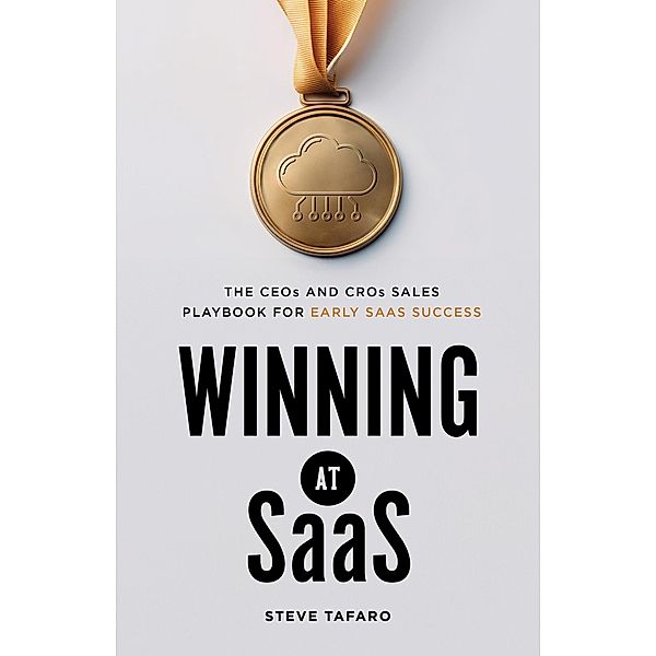 Winning at SaaS: The CEO and CRO Sales Playbook for Early SaaS Success, Steve Tafaro