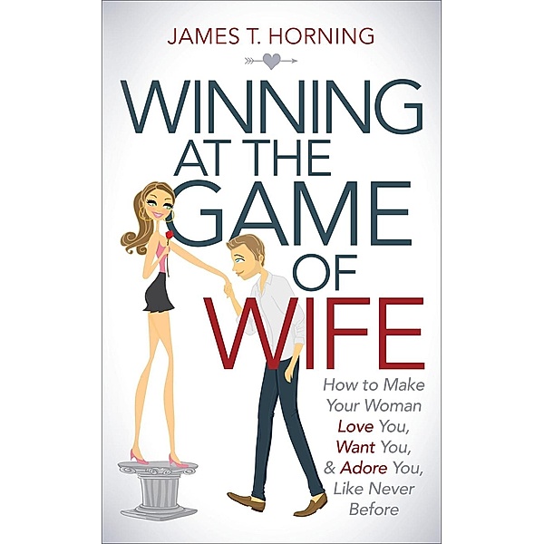 Winning at the Game of Wife, James T. Horning