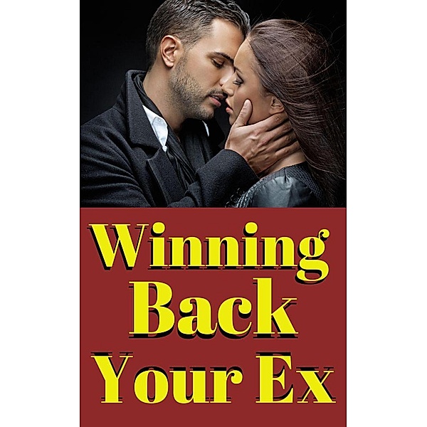 Winning Back Your Ex: A Proven Guide to Rekindling Love and Rebuilding a Lasting Connection, Elton Chon