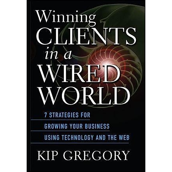 Winning Clients in a Wired World, Kip Gregory