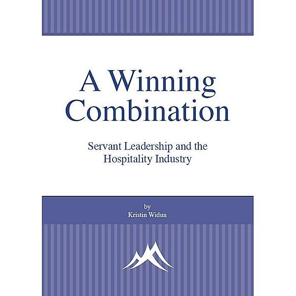 Winning Combination: Servant Leadership and the Hospitality Industry / Kristin Widun, Kristin Widun