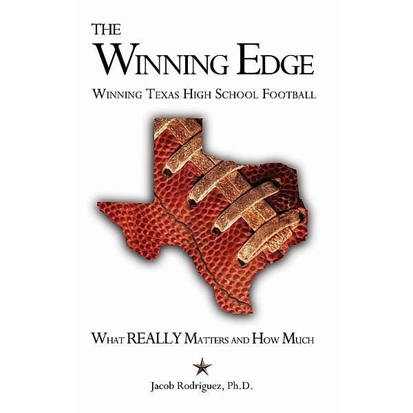 Winning Edge: Winning Texas High School Football, What Really Matters and How Much, Jacob Rodriguez