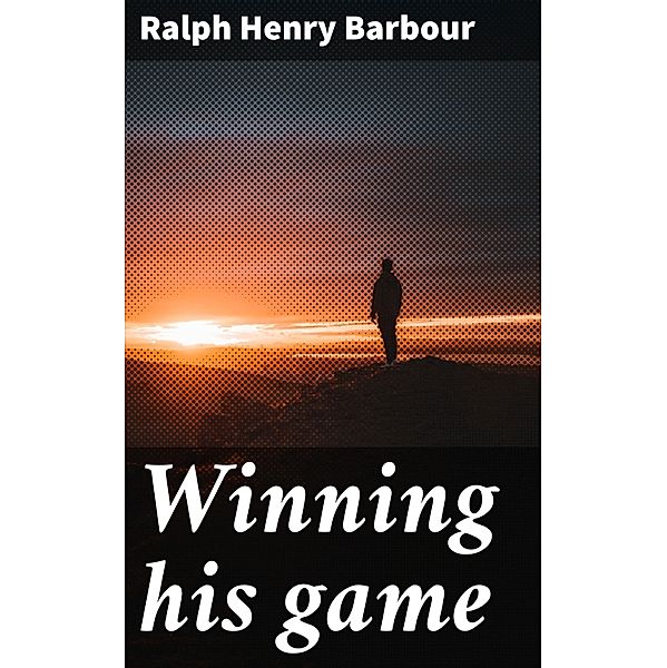 Winning his game, Ralph Henry Barbour