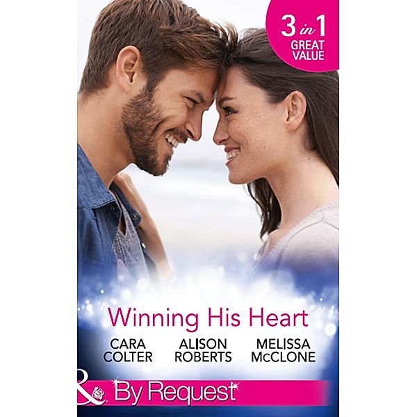 Winning His Heart: The Millionaire's Homecoming / The Maverick Millionaire (The Logan Twins, Book 2) / The Billionaire's Nanny (Mills & Boon By Request) / Mills & Boon By Request, Cara Colter, Alison Roberts, Melissa Mcclone