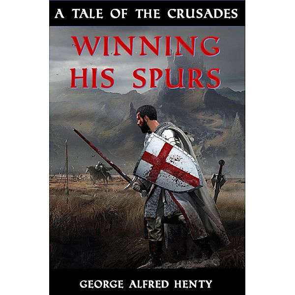 Winning His Spurs - A Tale of the Crusades, George Alfred Henty