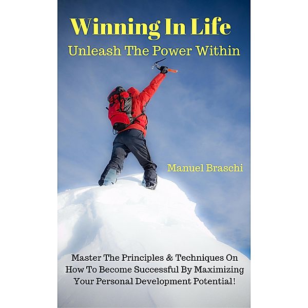 Winning In Life: Unleash The Power Within!, Manuel Braschi