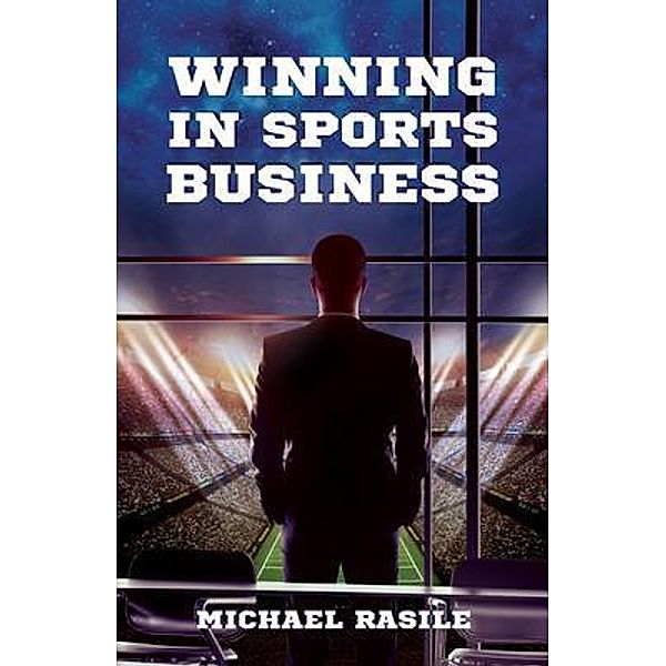 Winning in Sports Business / New Degree Press, Michael Rasile