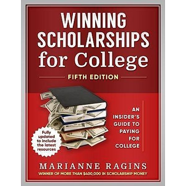 Winning Scholarships for College, Fifth Edition, Marianne Ragins