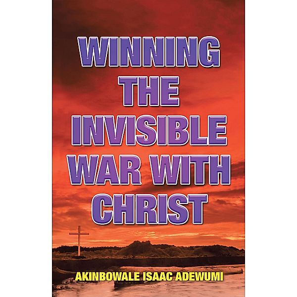 Winning the Invisible War with Christ, Akinbowale Isaac Adewumi