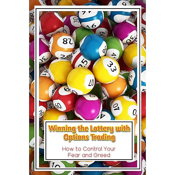 Winning the Lottery with Options Trading: How to Control Your Fear and Greed (Financial Freedom, #213) / Financial Freedom, Joshua King