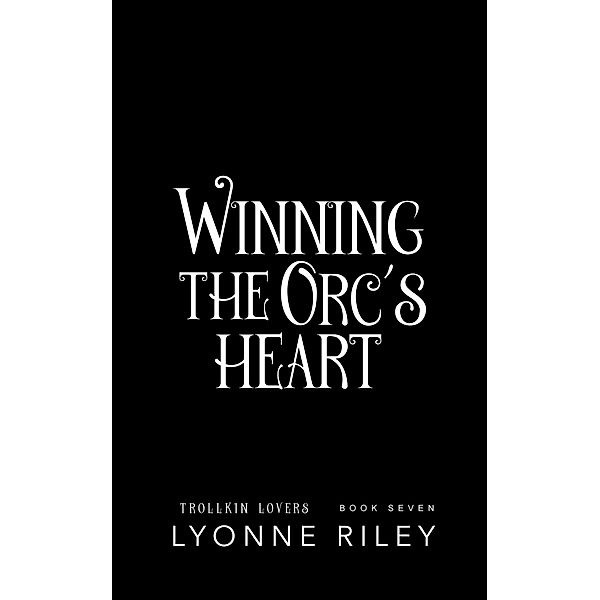 Winning the Orc's Heart (Trollkin Lovers, #7) / Trollkin Lovers, Lyonne Riley