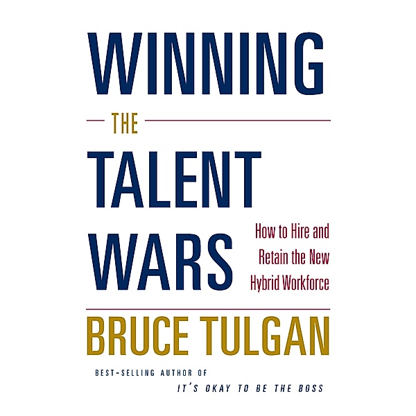 Winning the Talent Wars: How to Build a Lean, Flexible, High-Performance Workplace, Bruce Tulgan