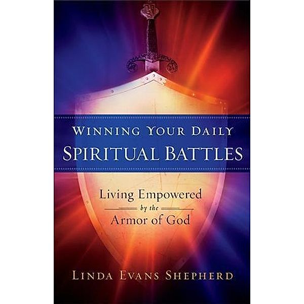 Winning Your Daily Spiritual Battles, Linda Evans Shepherd
