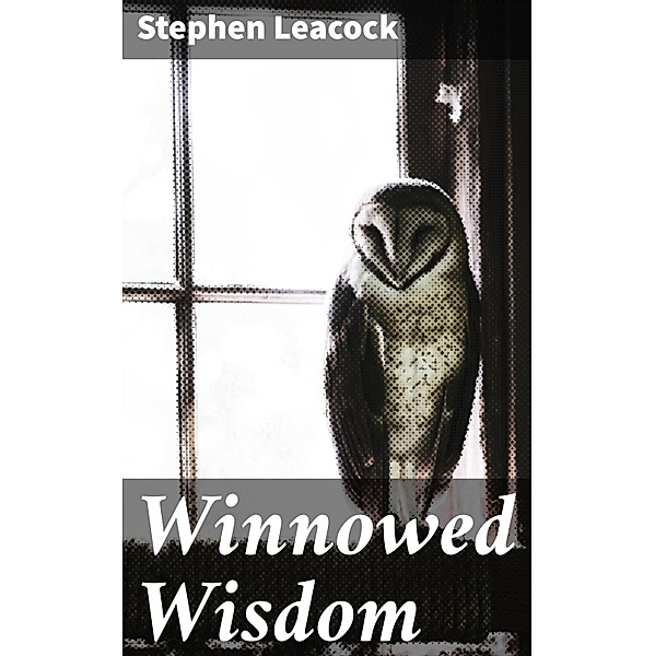 Winnowed Wisdom, Stephen Leacock