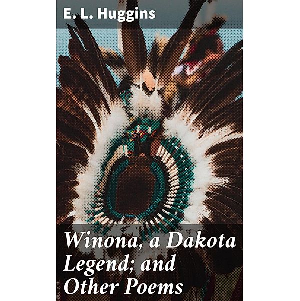 Winona, a Dakota Legend; and Other Poems, E. L. Huggins