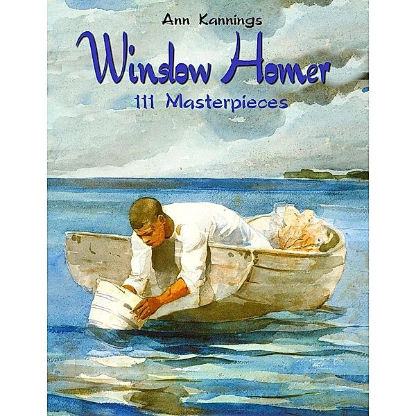 Winslow Homer: 111 Masterpieces, Ann Kannings