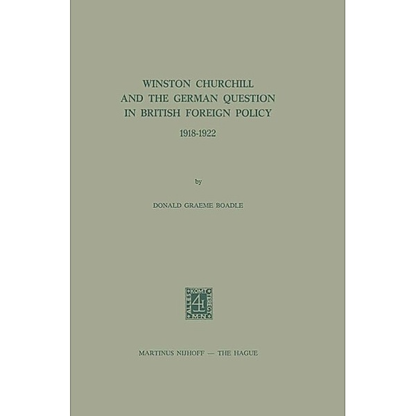 Winston Churchill and the German Question in British Foreign Policy, 1918-1922, Donald Graeme Boadle