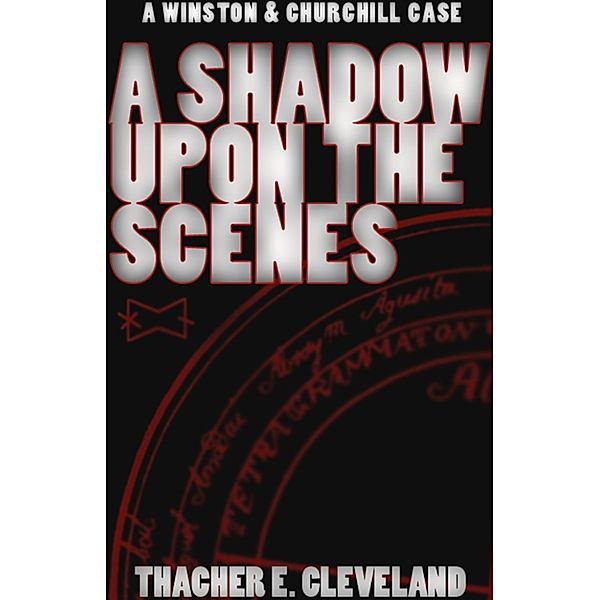 Winston & Churchill Case Files: A Shadow Upon the Scenes: A Winston & Churchill case, Thacher E. Cleveland
