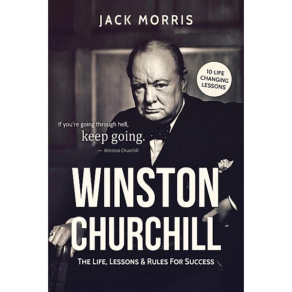 Winston Churchill: The Life, Lessons & Rules for Success, Jack Morris