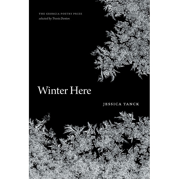 Winter Here / The Georgia Poetry Prize Ser., Jessica Tanck