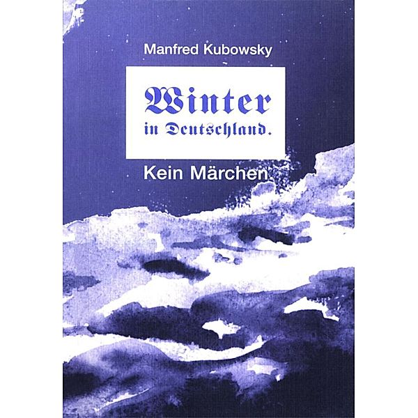 Winter in Deutschland. Kein Märchen, Manfred Kubowsky