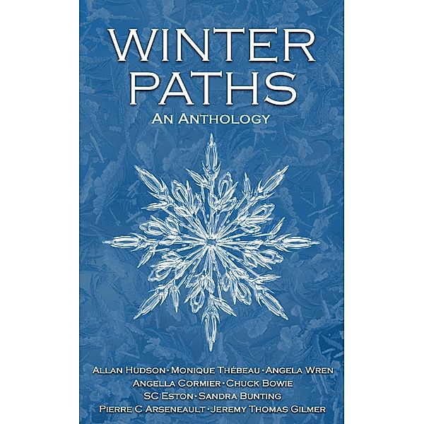 Winter Paths (An Anthology) / An Anthology, Allan Hudson, Angella Cormier, Angela Wren, Chuck Bowie, Jeremy Thomas Gilmer, Monique Thebeau, Pierre C. Arseneault, Sandra Bunting