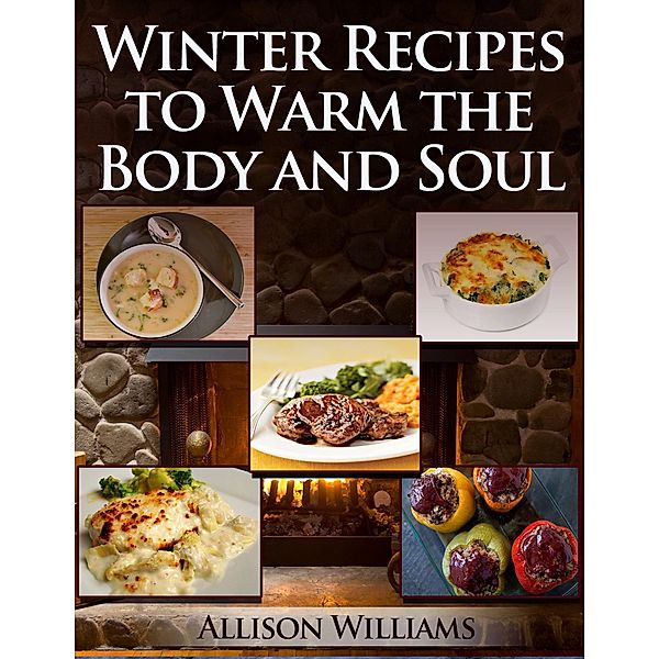 Winter Recipes to Warm the Body and Soul, Allison Williams