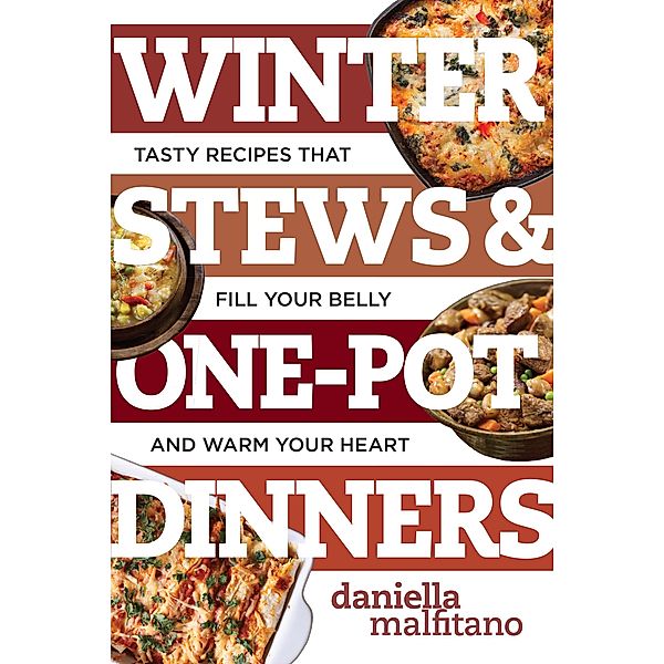 Winter Stews & One-Pot Dinners: Tasty Recipes that Fill Your Belly and Warm Your Heart (Best Ever) / Best Ever Bd.0, Daniella Malfitano