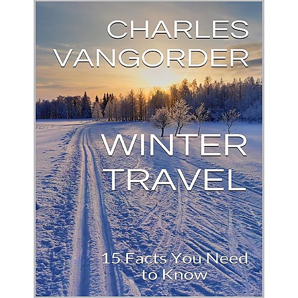 Winter Travel: 15 Facts You Need to Know, Charles Vangorder