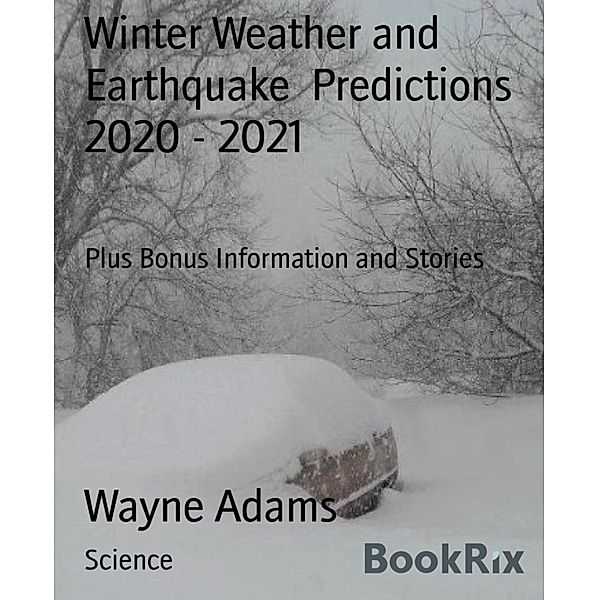 Winter Weather and Earthquake  Predictions 2020 - 2021, Wayne Adams