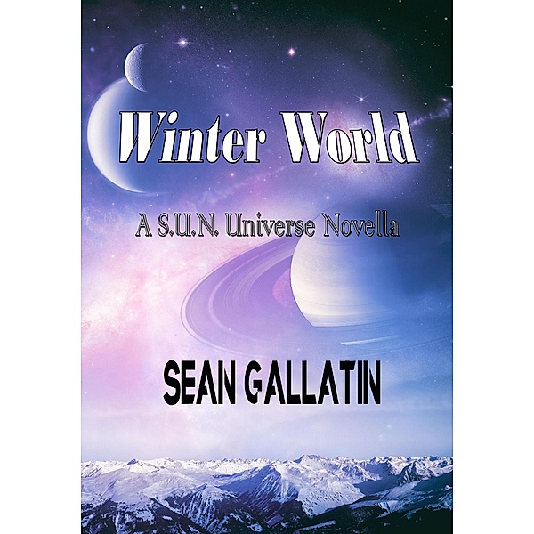 Winter World (A S.U.N. Universe Novel, #1) / A S.U.N. Universe Novel, S. P. "Sean" P. Gallatin