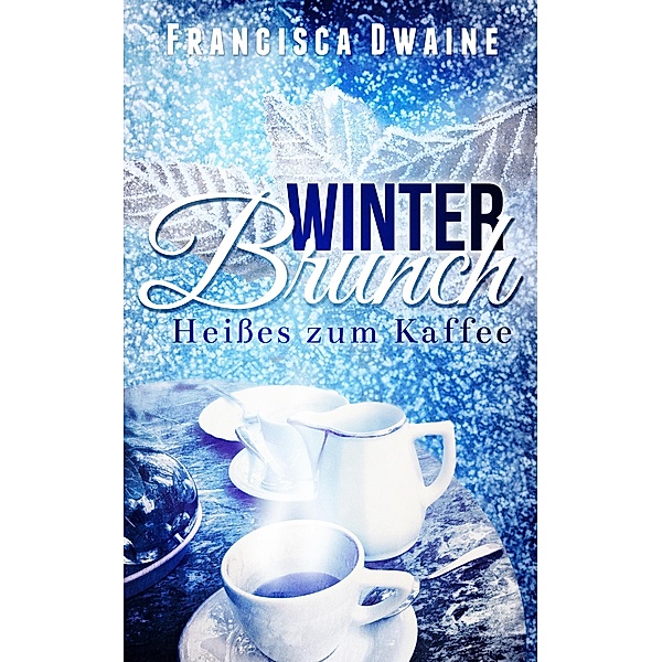 Winterbrunch - Heißes zum Kaffee / Brunch-Reihe Bd.1, Francisca Dwaine