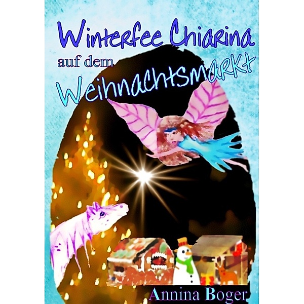 Winterfee Chiarina auf dem Weihnachtsmarkt, Annina Boger