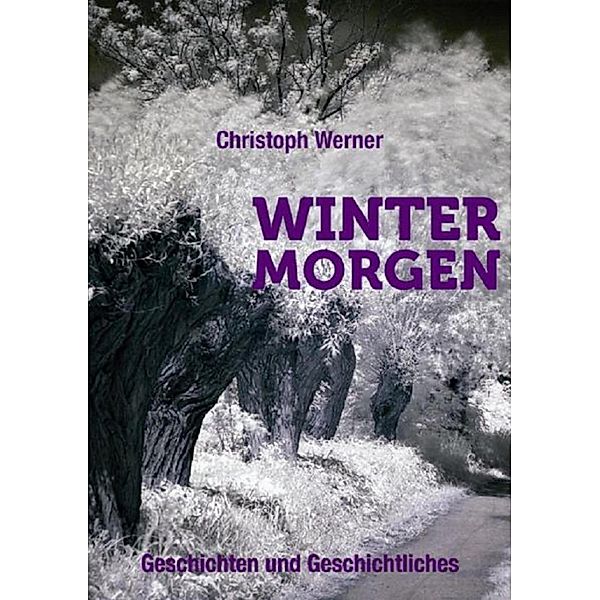 Wintermorgen - Geschichten und Geschichtliches, Christoph Werner