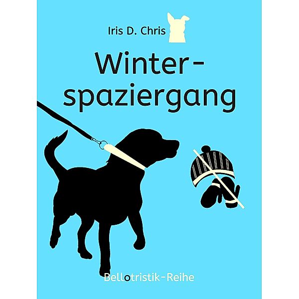 Winterspaziergang / Bellotristik Kurzgeschichten Bd.7, Iris D. Chris