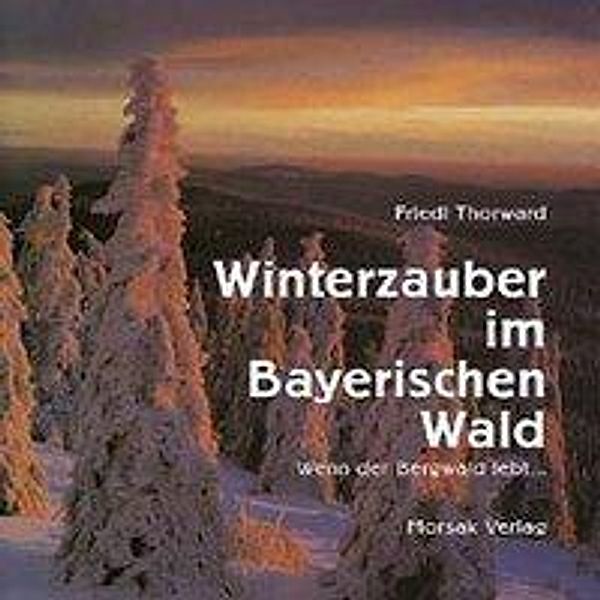 Winterzauber im Bayerischen Wald, Friedl Thorward