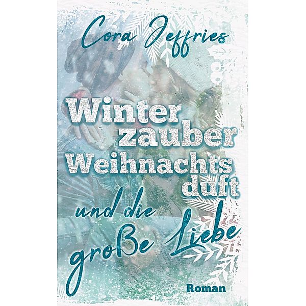 Winterzauber, Weihnachtsduft und die große Liebe, Cora Jeffries