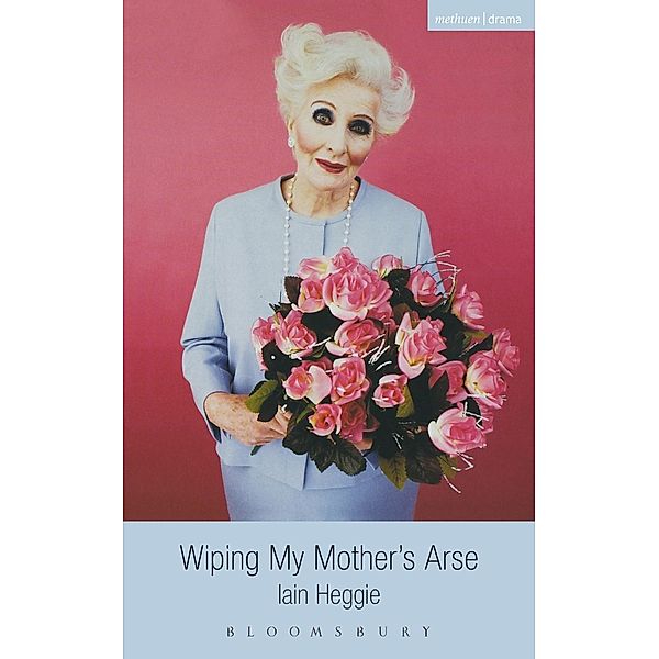 Wiping My Mother's ***E / Modern Plays, Iain Heggie