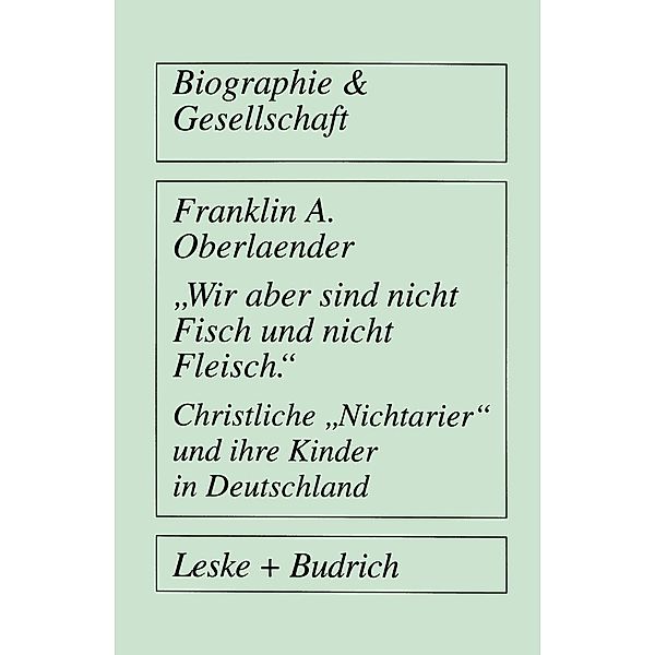 Wir aber sind nicht Fisch und nicht Fleisch Christliche Nichtarier und ihre Kinder in Deutschland / Biographie & Gesellschaft Bd.24, Franklin A. Oberlaender